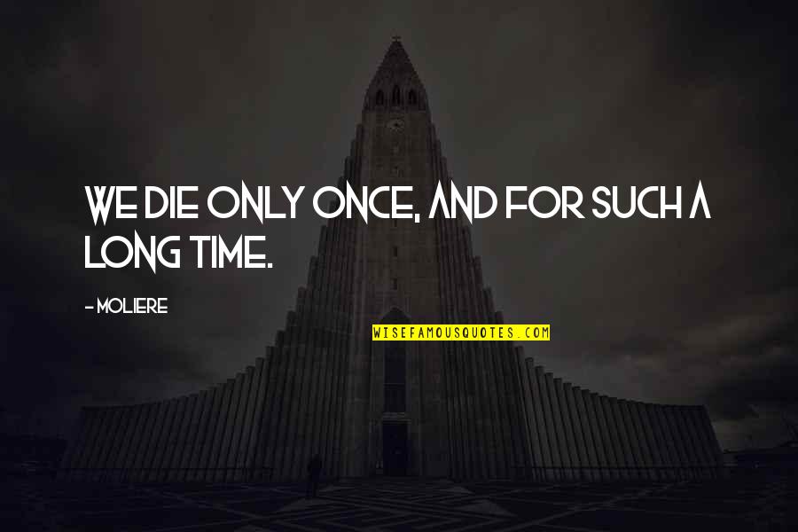 Not My Time To Die Quotes By Moliere: We die only once, and for such a