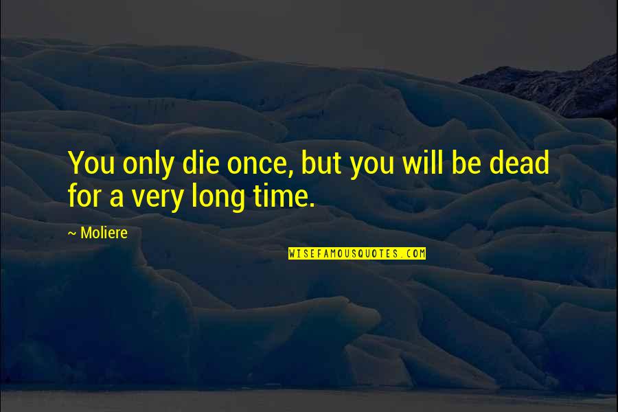 Not My Time To Die Quotes By Moliere: You only die once, but you will be