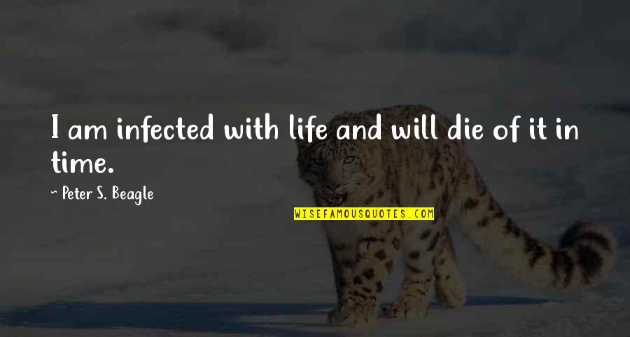 Not My Time To Die Quotes By Peter S. Beagle: I am infected with life and will die