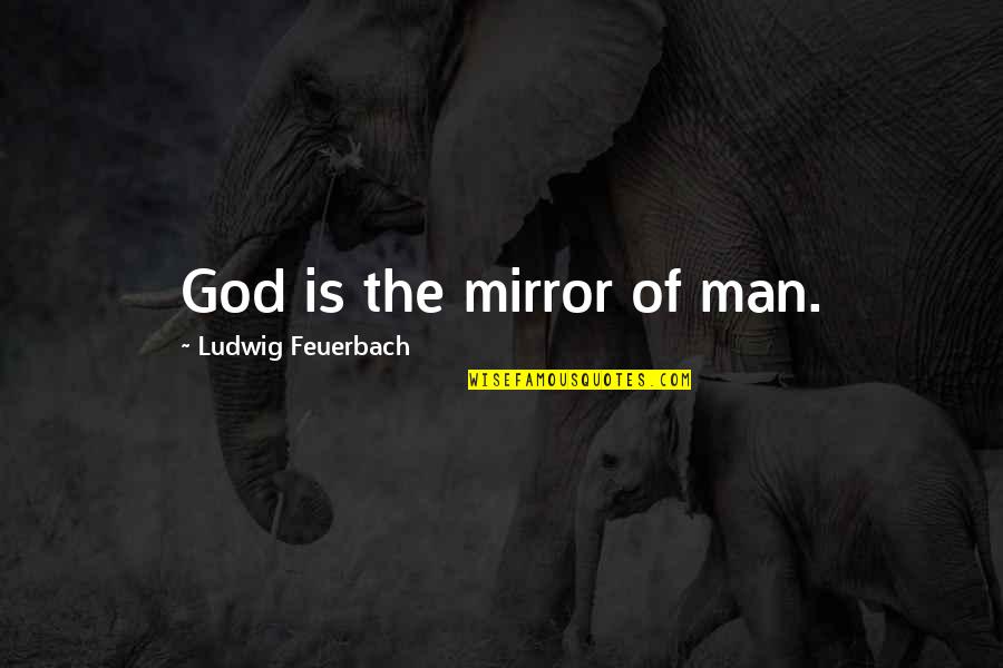 Not My Turn To Die Quotes By Ludwig Feuerbach: God is the mirror of man.