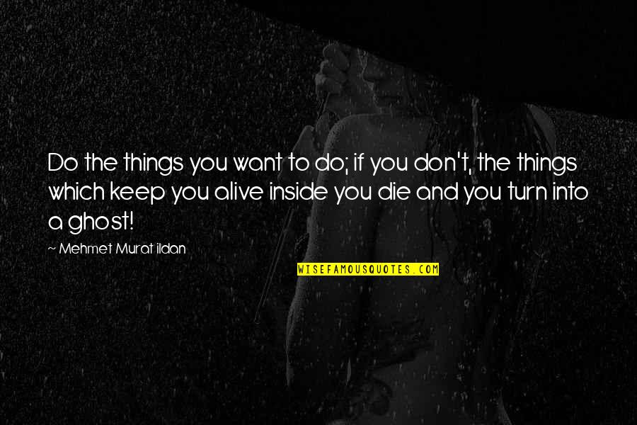Not My Turn To Die Quotes By Mehmet Murat Ildan: Do the things you want to do; if