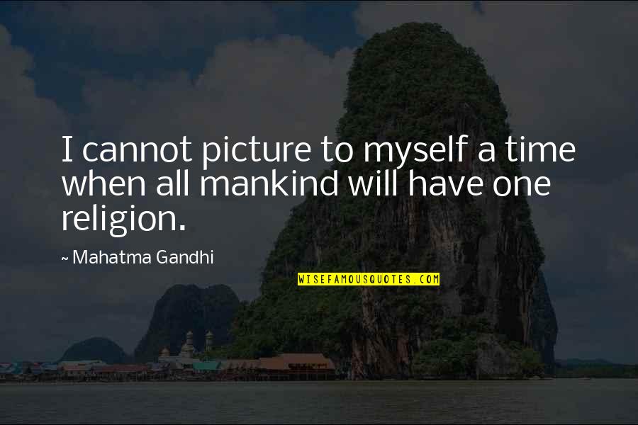 Not Myself Picture Quotes By Mahatma Gandhi: I cannot picture to myself a time when