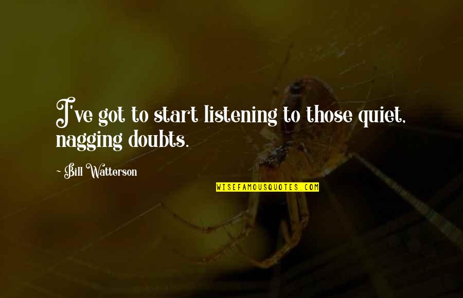 Not Nagging Quotes By Bill Watterson: I've got to start listening to those quiet,