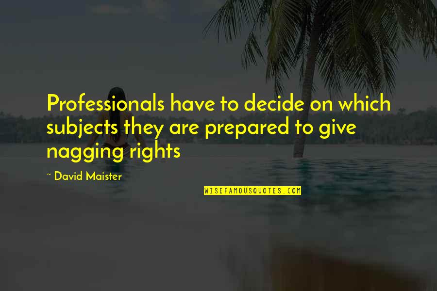 Not Nagging Quotes By David Maister: Professionals have to decide on which subjects they