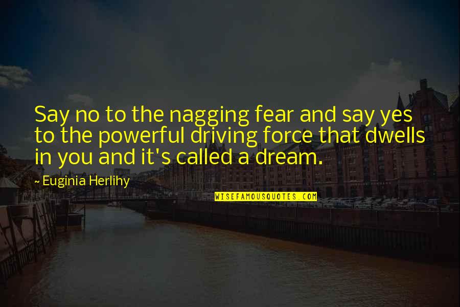 Not Nagging Quotes By Euginia Herlihy: Say no to the nagging fear and say