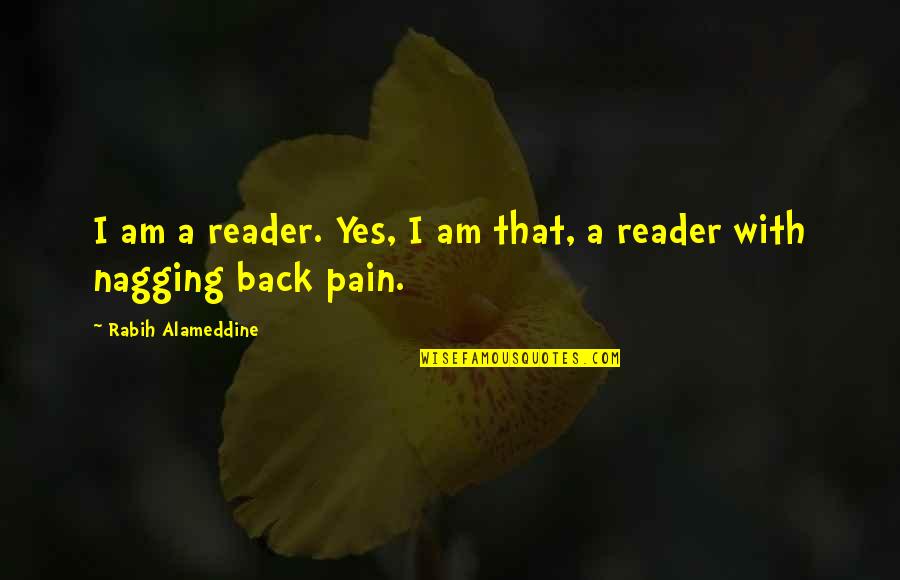 Not Nagging Quotes By Rabih Alameddine: I am a reader. Yes, I am that,