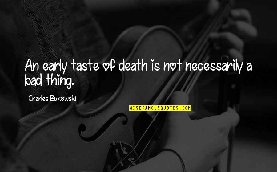 Not Necessarily Quotes By Charles Bukowski: An early taste of death is not necessarily