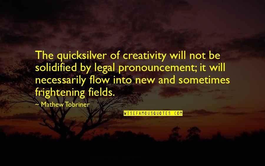 Not Necessarily Quotes By Mathew Tobriner: The quicksilver of creativity will not be solidified