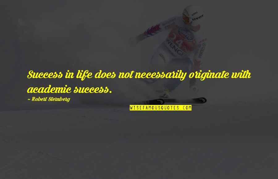 Not Necessarily Quotes By Robert Sternberg: Success in life does not necessarily originate with