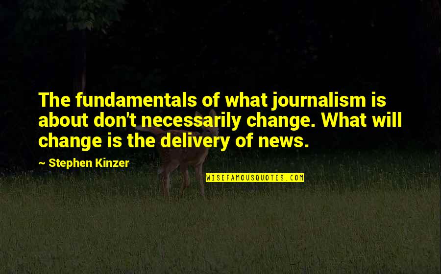 Not Necessarily The News Quotes By Stephen Kinzer: The fundamentals of what journalism is about don't