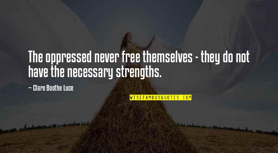 Not Necessary Quotes By Clare Boothe Luce: The oppressed never free themselves - they do
