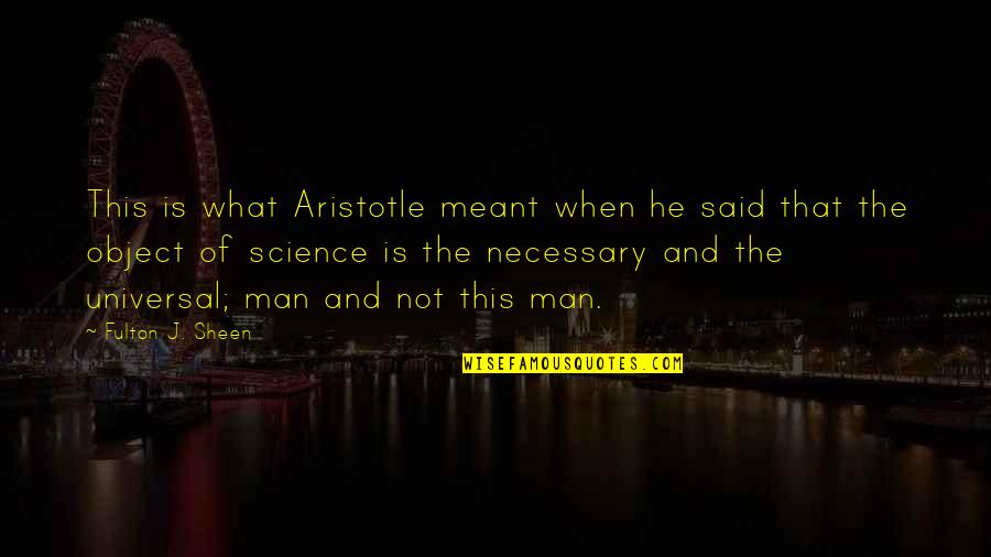 Not Necessary Quotes By Fulton J. Sheen: This is what Aristotle meant when he said