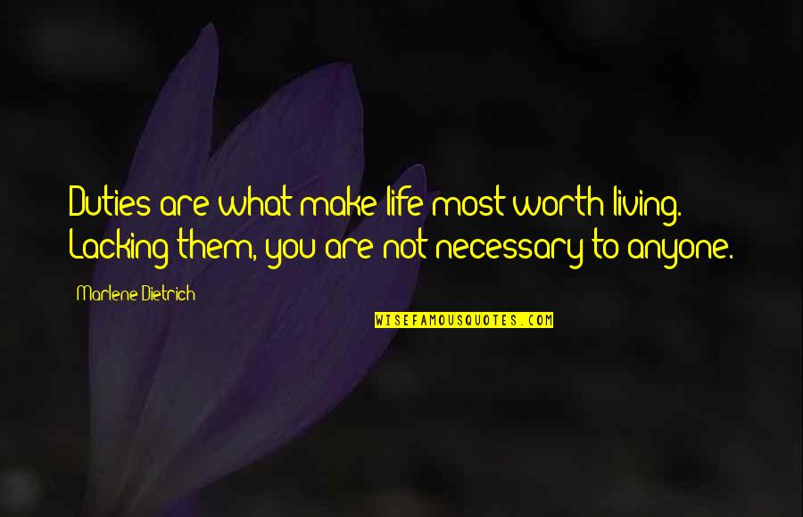 Not Necessary Quotes By Marlene Dietrich: Duties are what make life most worth living.