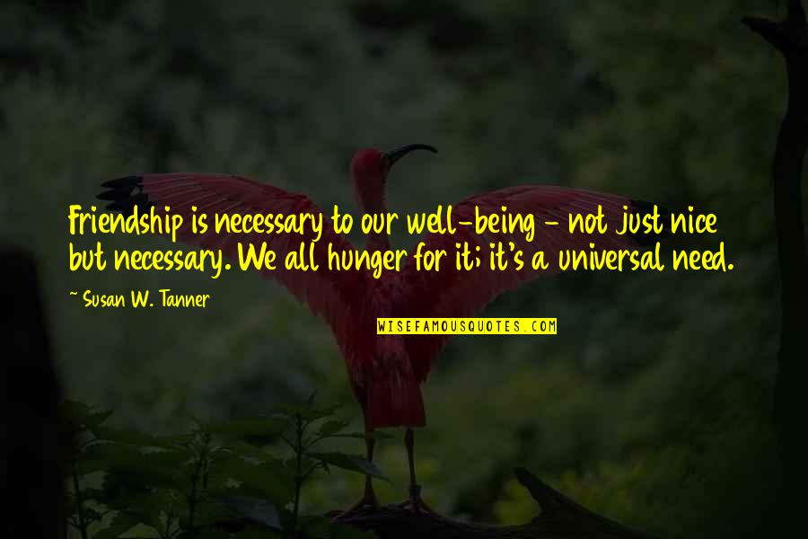 Not Necessary Quotes By Susan W. Tanner: Friendship is necessary to our well-being - not