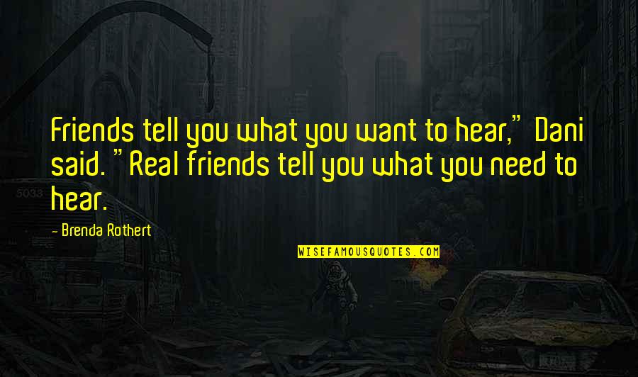 Not Need Friends Quotes By Brenda Rothert: Friends tell you what you want to hear,"