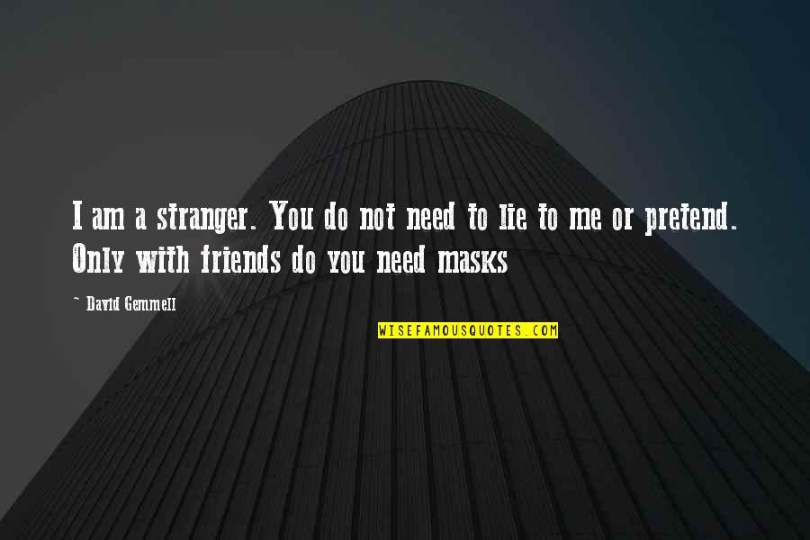 Not Need Friends Quotes By David Gemmell: I am a stranger. You do not need