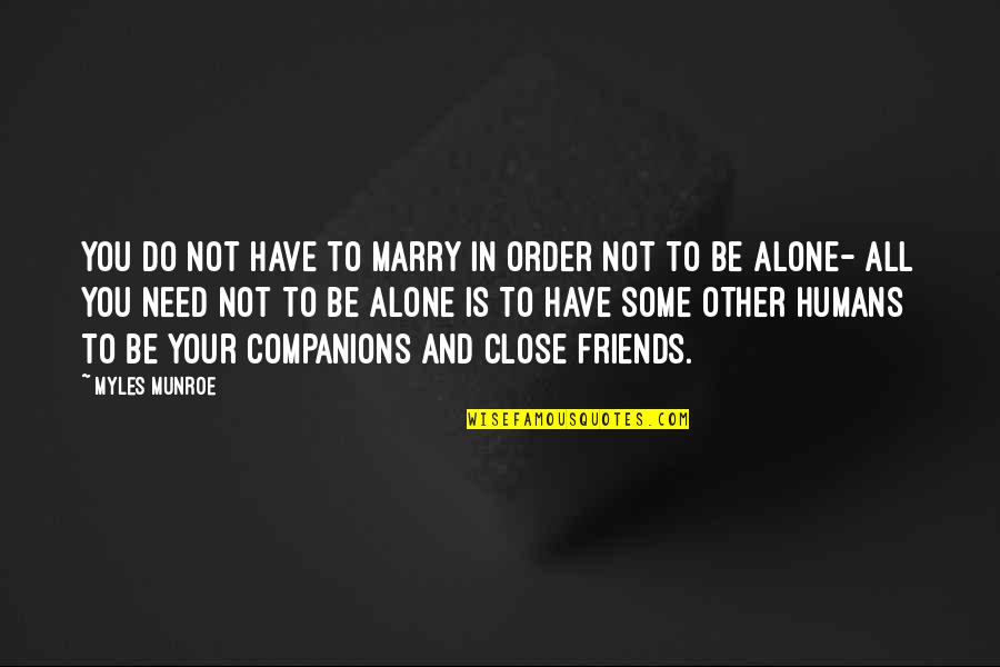 Not Need Friends Quotes By Myles Munroe: You do not have to marry in order