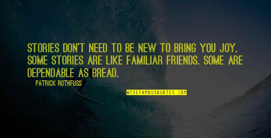 Not Need Friends Quotes By Patrick Rothfuss: Stories don't need to be new to bring
