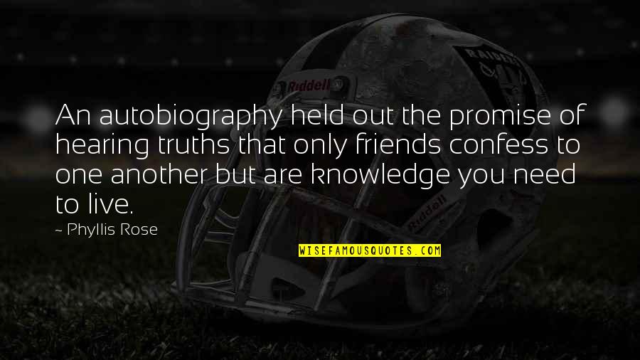 Not Need Friends Quotes By Phyllis Rose: An autobiography held out the promise of hearing