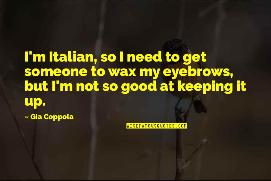 Not Need Someone Quotes By Gia Coppola: I'm Italian, so I need to get someone