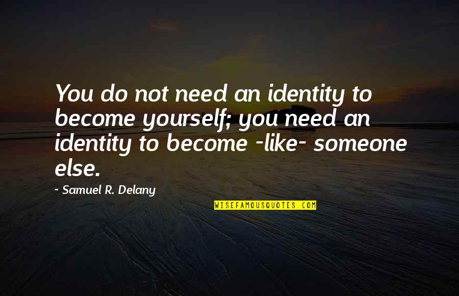 Not Need Someone Quotes By Samuel R. Delany: You do not need an identity to become