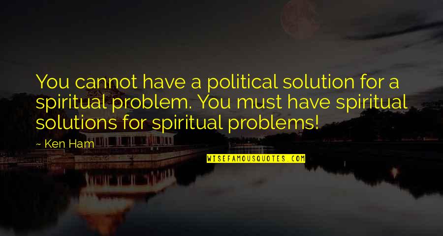 Not Needing A Man To Complete You Quotes By Ken Ham: You cannot have a political solution for a