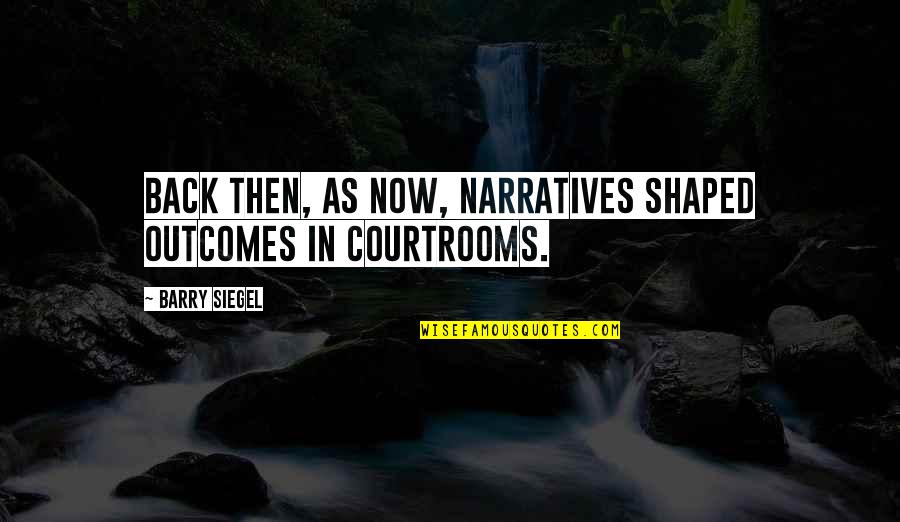 Not Needing A Woman Quotes By Barry Siegel: Back then, as now, narratives shaped outcomes in Not Needing A Woman Quotes By Barry Siegel: Back then, as now, narratives shaped outcomes in