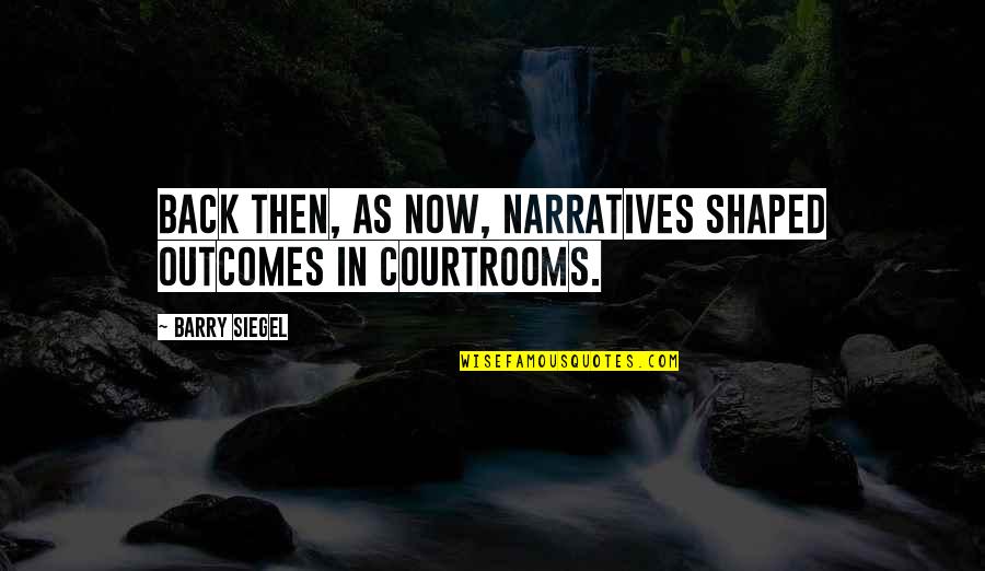 Not Needing A Woman Quotes By Barry Siegel: Back then, as now, narratives shaped outcomes in