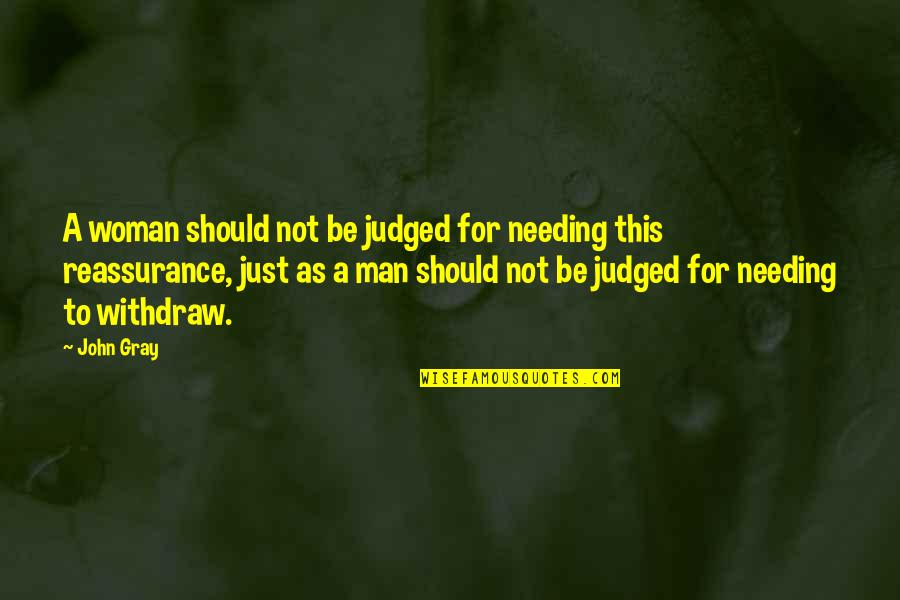 Not Needing A Woman Quotes By John Gray: A woman should not be judged for needing Not Needing A Woman Quotes By John Gray: A woman should not be judged for needing