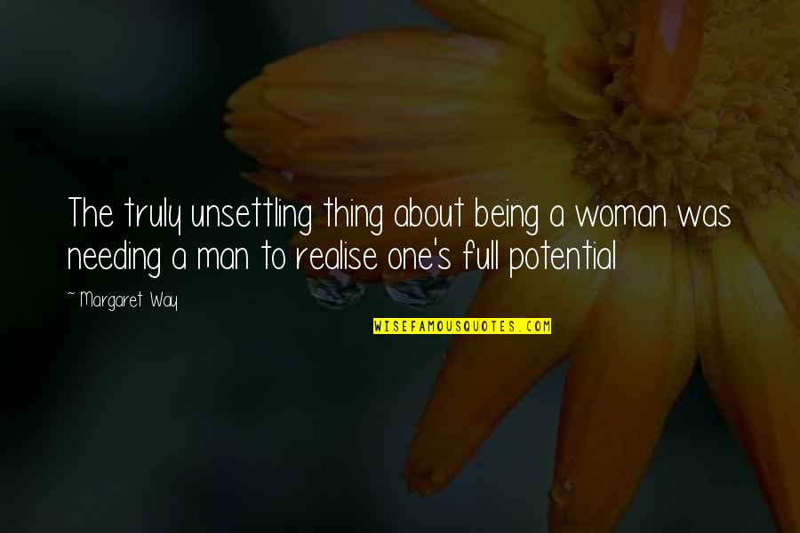 Not Needing A Woman Quotes By Margaret Way: The truly unsettling thing about being a woman Not Needing A Woman Quotes By Margaret Way: The truly unsettling thing about being a woman