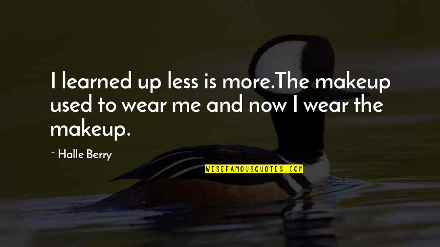 Not Needing Anyone Tumblr Quotes By Halle Berry: I learned up less is more.The makeup used