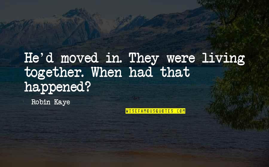 Not Needing Expensive Things Quotes By Robin Kaye: He'd moved in. They were living together. When