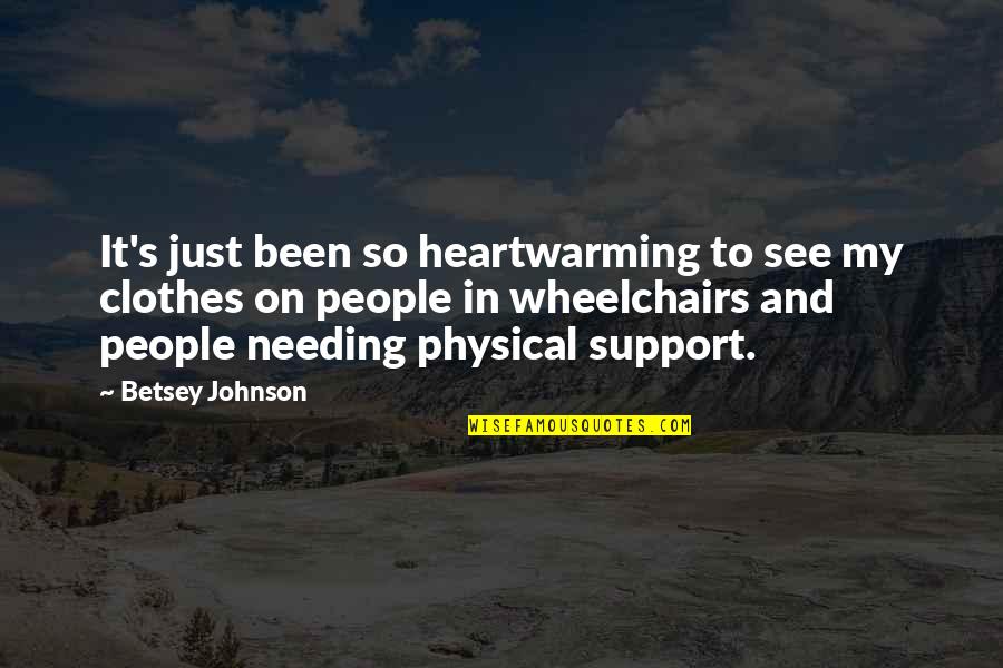 Not Needing People Quotes By Betsey Johnson: It's just been so heartwarming to see my