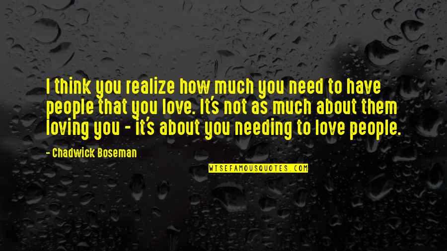 Not Needing People Quotes By Chadwick Boseman: I think you realize how much you need