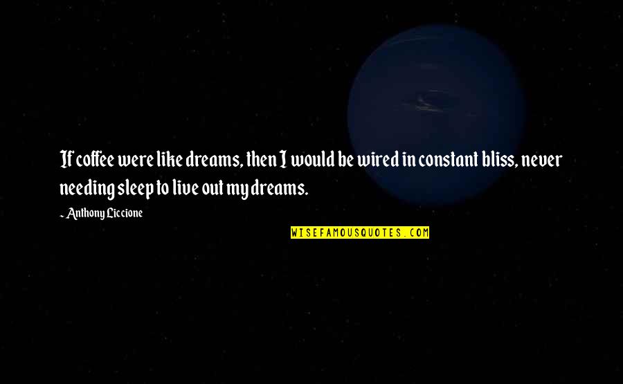 Not Needing Sleep Quotes By Anthony Liccione: If coffee were like dreams, then I would