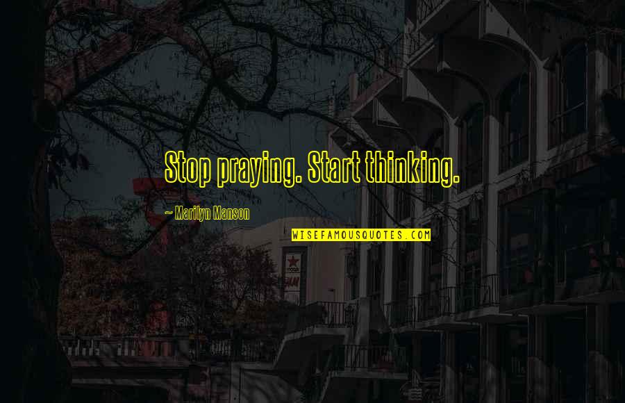 Not Needing Sleep Quotes By Marilyn Manson: Stop praying. Start thinking.