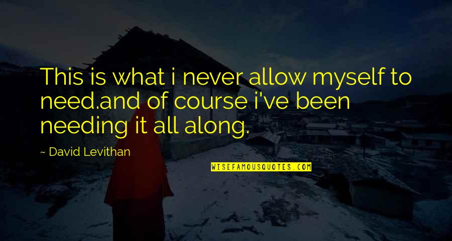 Not Needing You Quotes By David Levithan: This is what i never allow myself to