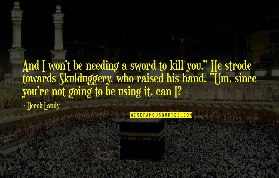 Not Needing You Quotes By Derek Landy: And I won't be needing a sword to