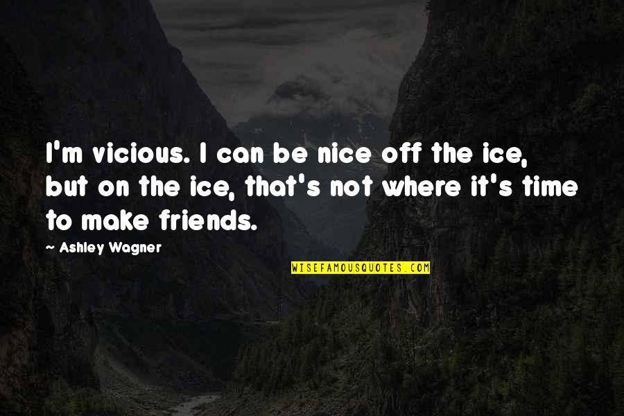 Not Nice Friends Quotes By Ashley Wagner: I'm vicious. I can be nice off the