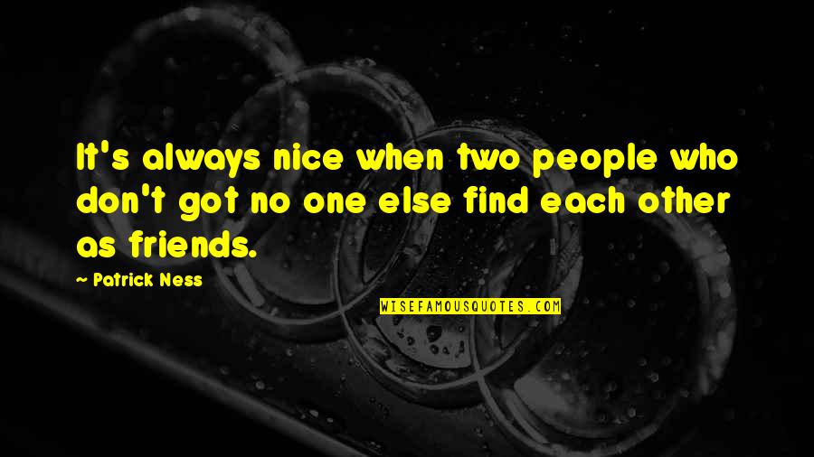 Not Nice Friends Quotes By Patrick Ness: It's always nice when two people who don't