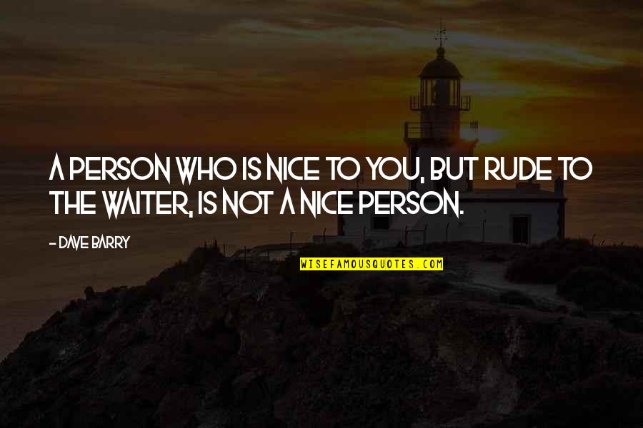 Not Nice Person Quotes By Dave Barry: A person who is nice to you, but