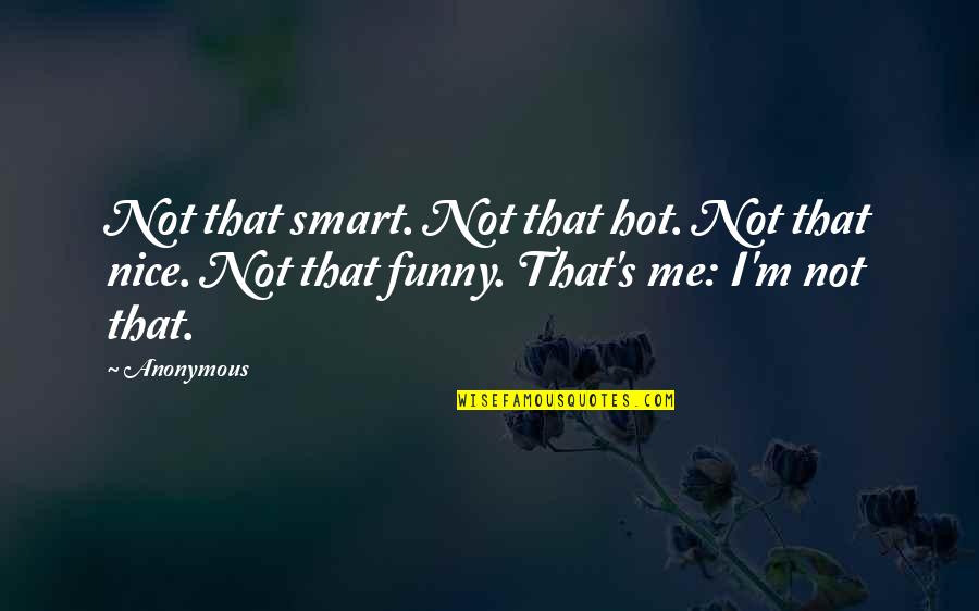 Not Nice Quotes By Anonymous: Not that smart. Not that hot. Not that