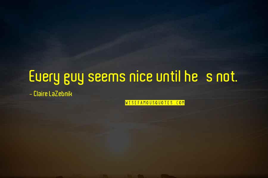 Not Nice Quotes By Claire LaZebnik: Every guy seems nice until he's not.