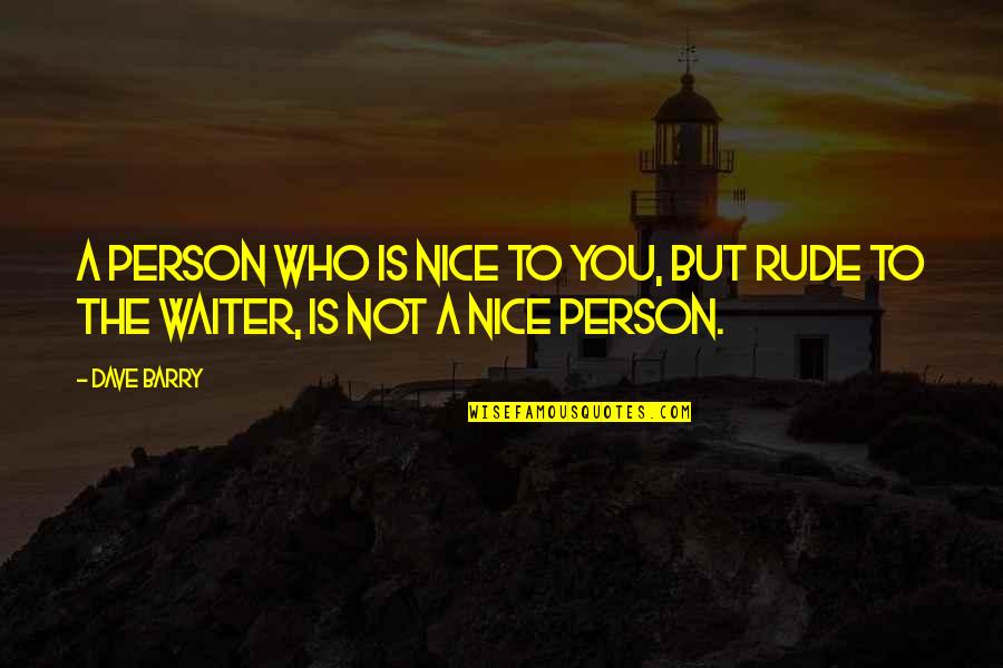 Not Nice Quotes By Dave Barry: A person who is nice to you, but