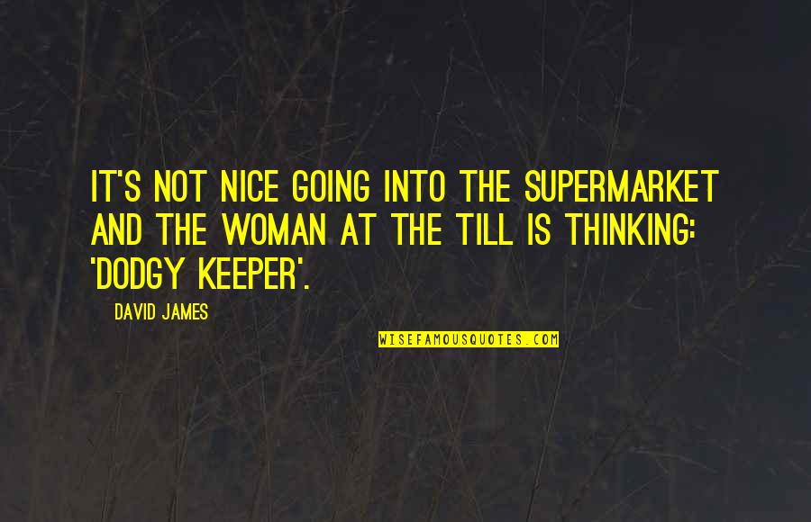 Not Nice Quotes By David James: It's not nice going into the supermarket and