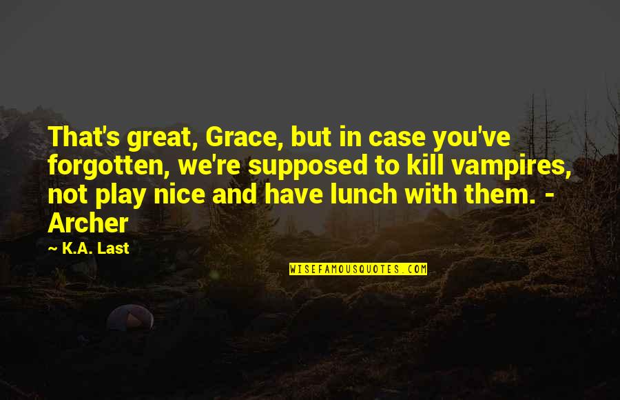 Not Nice Quotes By K.A. Last: That's great, Grace, but in case you've forgotten,