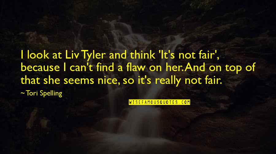 Not Nice Quotes By Tori Spelling: I look at Liv Tyler and think 'It's