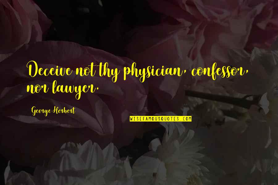 Not Nor Quotes By George Herbert: Deceive not thy physician, confessor, nor lawyer.