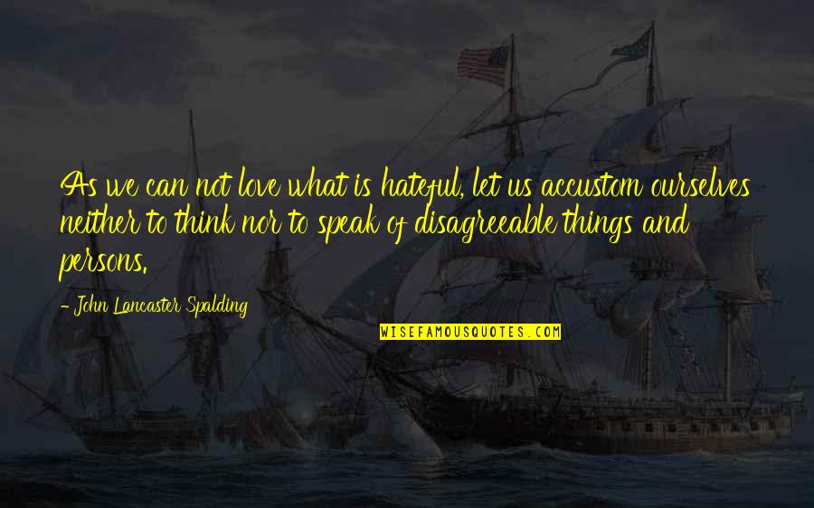 Not Nor Quotes By John Lancaster Spalding: As we can not love what is hateful,