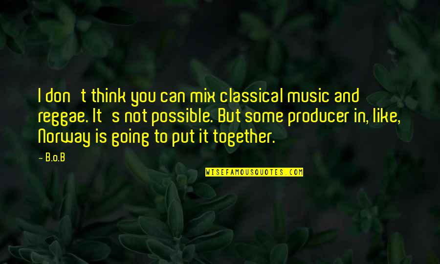Not Norway Quotes By B.o.B: I don't think you can mix classical music Not Norway Quotes By B.o.B: I don't think you can mix classical music